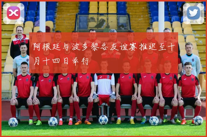 阿根廷与波多黎各友谊赛推迟至十月十四日举行