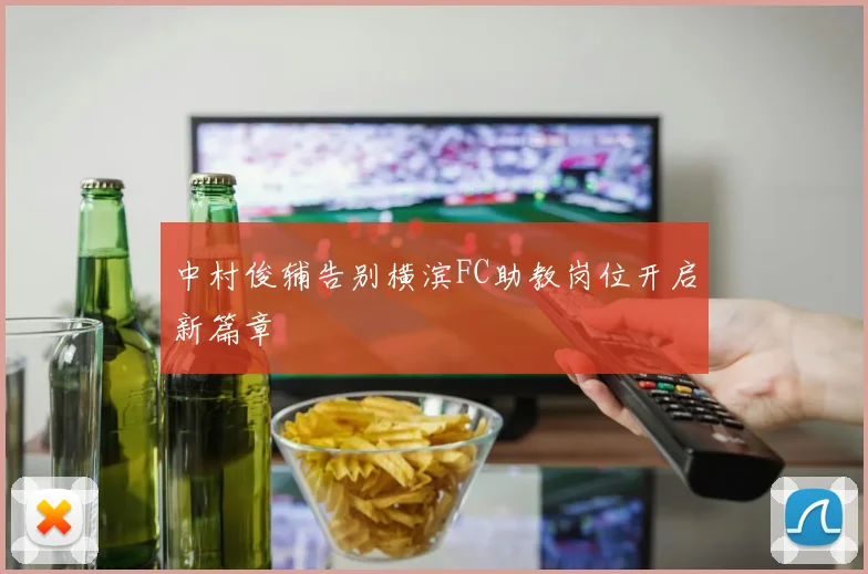 中村俊辅告别横滨FC助教岗位开启新篇章