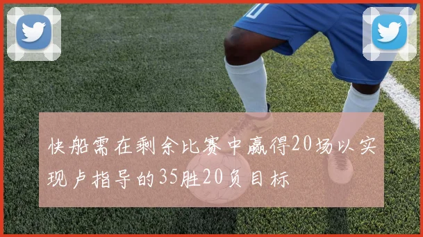 快船需在剩余比赛中赢得20场以实现卢指导的35胜20负目标